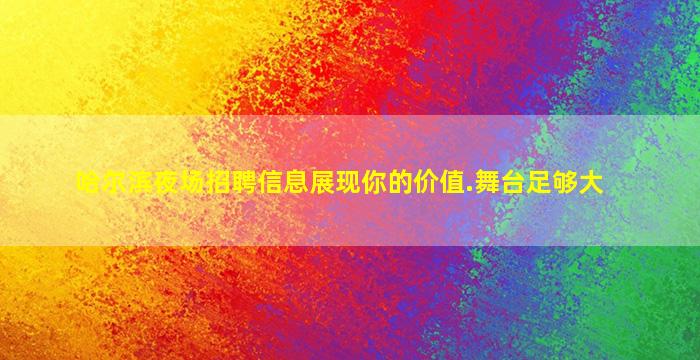 哈尔滨夜场招聘信息展现你的价值.舞台足够大